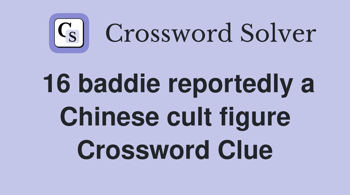 16 baddie reportedly a Chinese cult figure Crossword Clue Answers